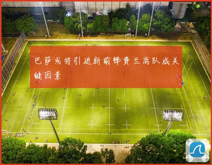 巴萨或将引进新前锋费兰离队成关键因素