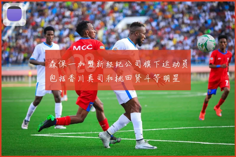 森保一加盟新经纪公司旗下运动员包括香川真司和桃田贤斗等明星